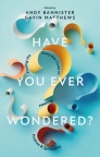 Have You Ever Wondered ? - Finding the Everyday Clues to Meaning, Purpose & Spirituality